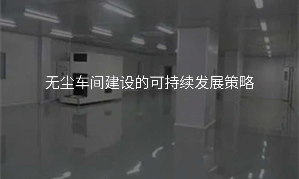 无尘车间建设的可持续发展策略