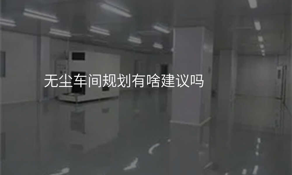无尘车间规划有啥建议吗
