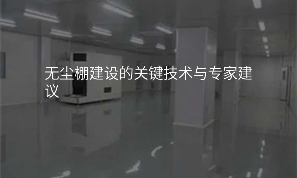 无尘棚建设的关键技术与专家建议
