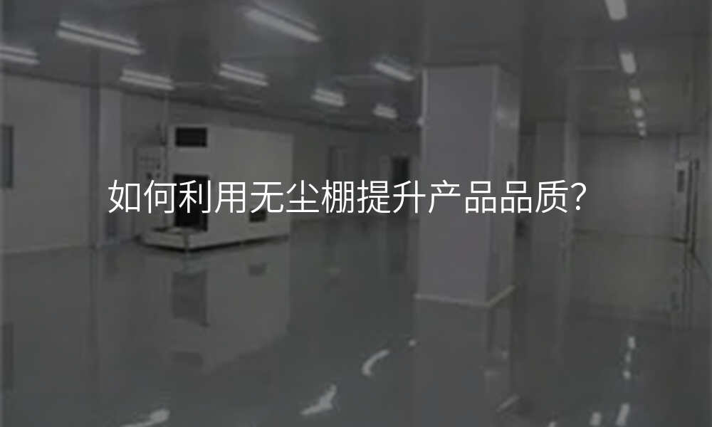 如何利用无尘棚提升产品品质?