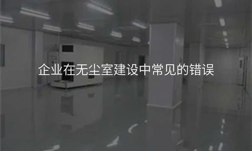 企业在无尘室建设中常见的错误