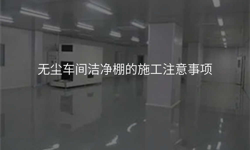 无尘车间洁净棚的施工注意事项
