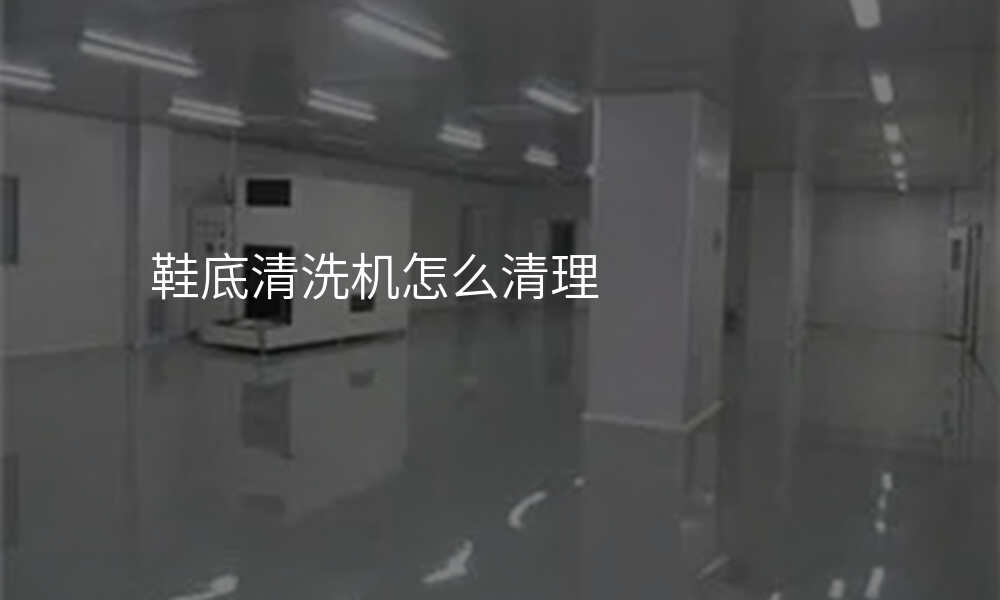 鞋底清洗机怎么清理