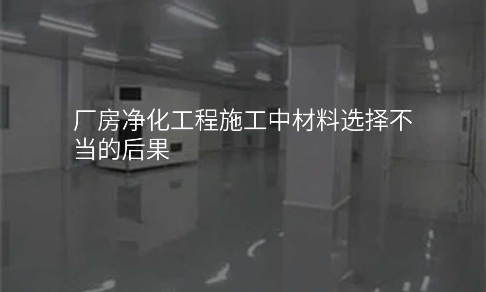 厂房净化工程施工中材料选择不当的后果