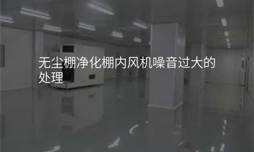 无尘棚净化棚内风机噪音过大的处理