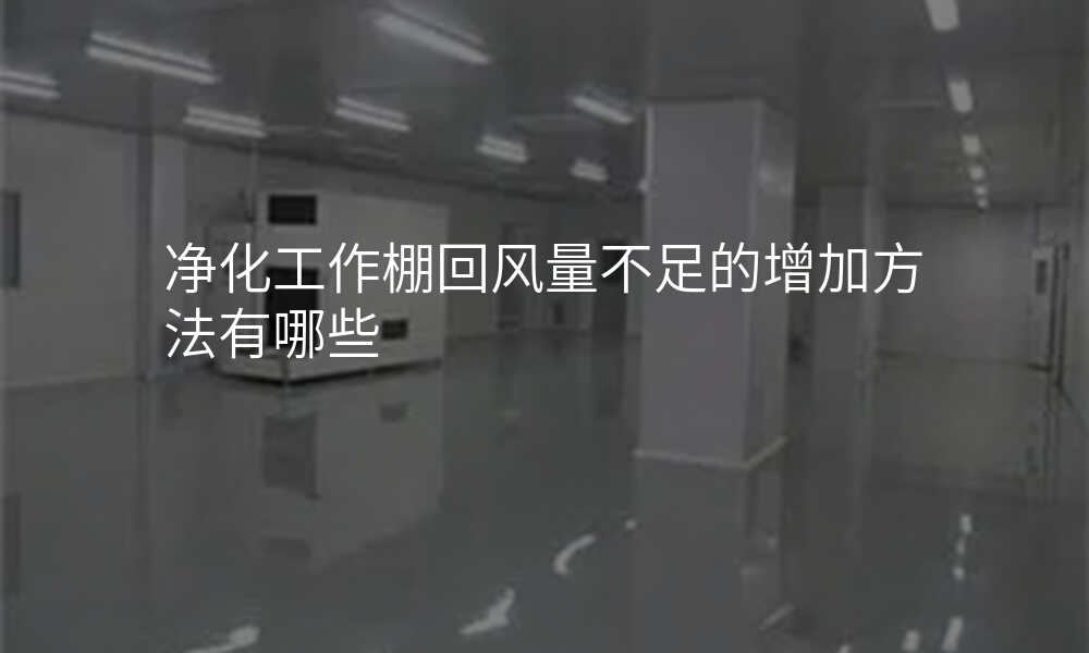 净化工作棚回风量不足的增加方法有哪些