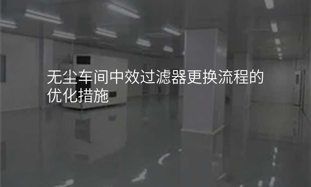 无尘车间中效过滤器更换流程的优化措施
