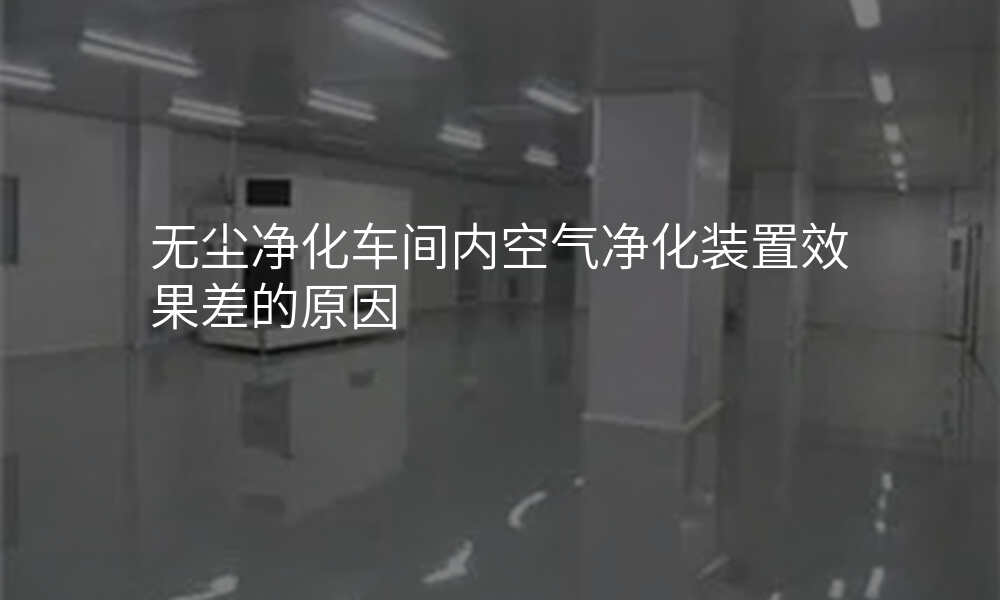 无尘净化车间内空气净化装置效果差的原因