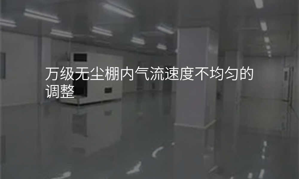 万级无尘棚内气流速度不均匀的调整