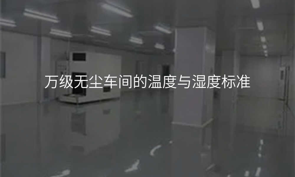 万级无尘车间的温度与湿度标准