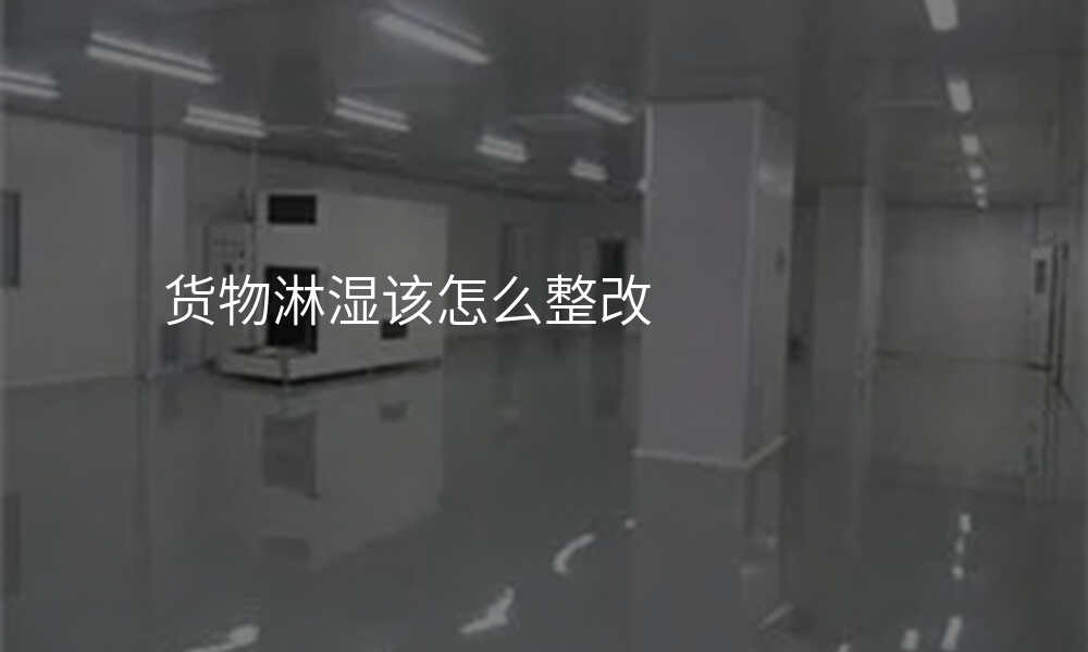 货物淋湿该怎么整改