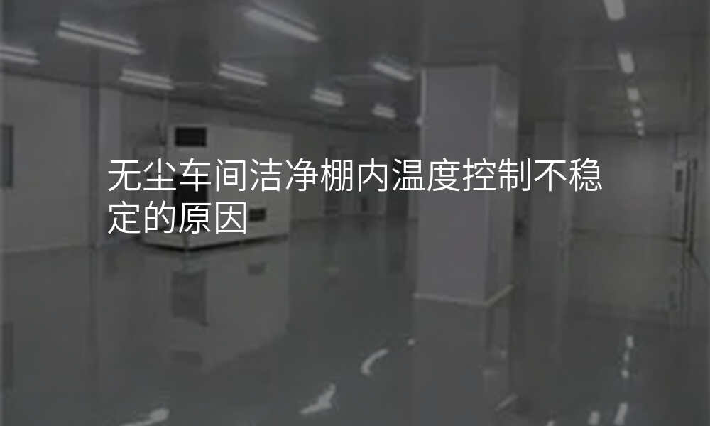 无尘车间洁净棚内温度控制不稳定的原因