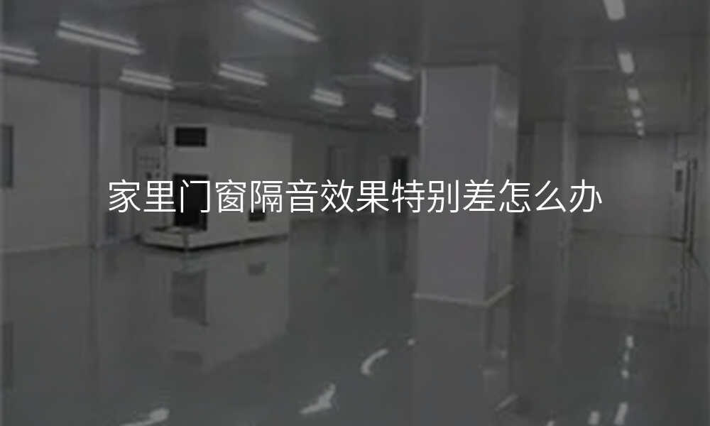 家里门窗隔音效果特别差怎么办