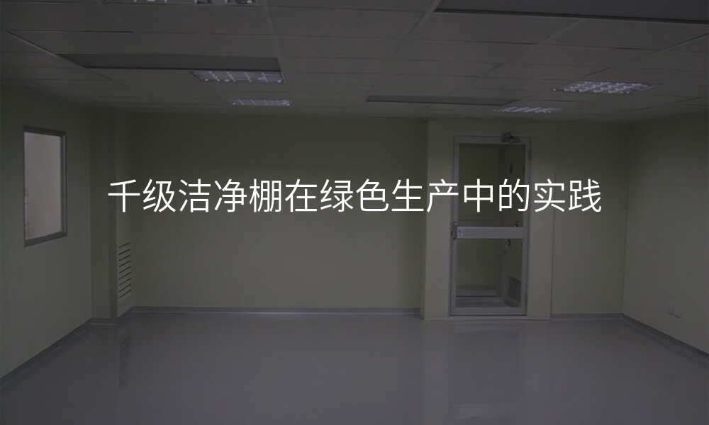 千级洁净棚在绿色生产中的实践