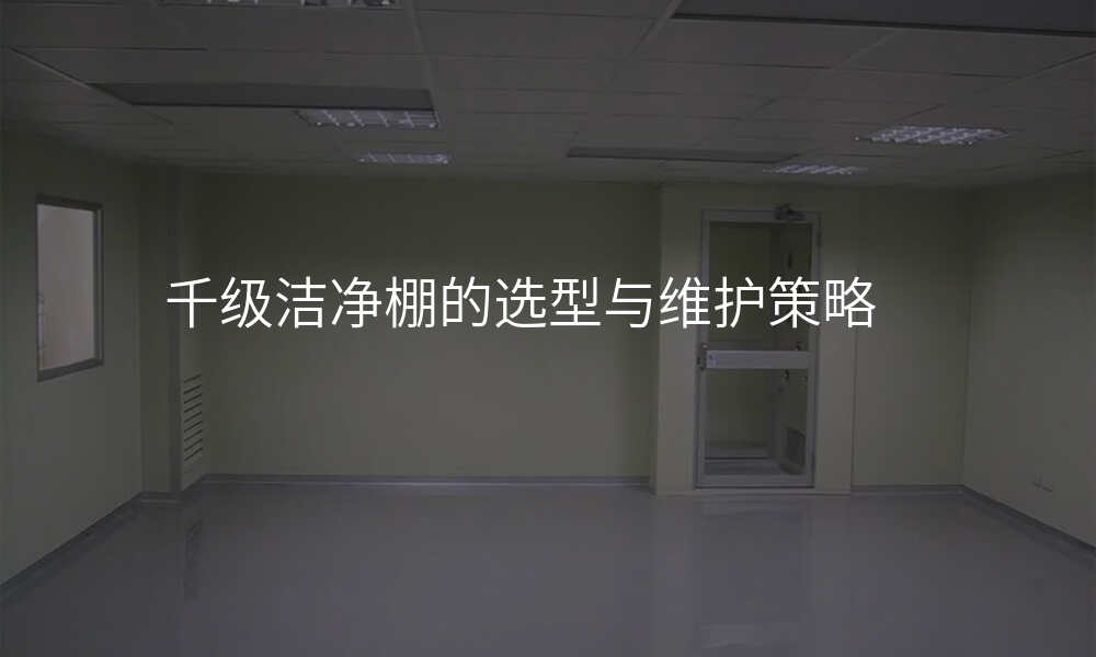 千级洁净棚的选型与维护策略