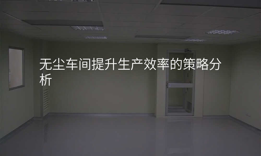 无尘车间提升生产效率的策略分析