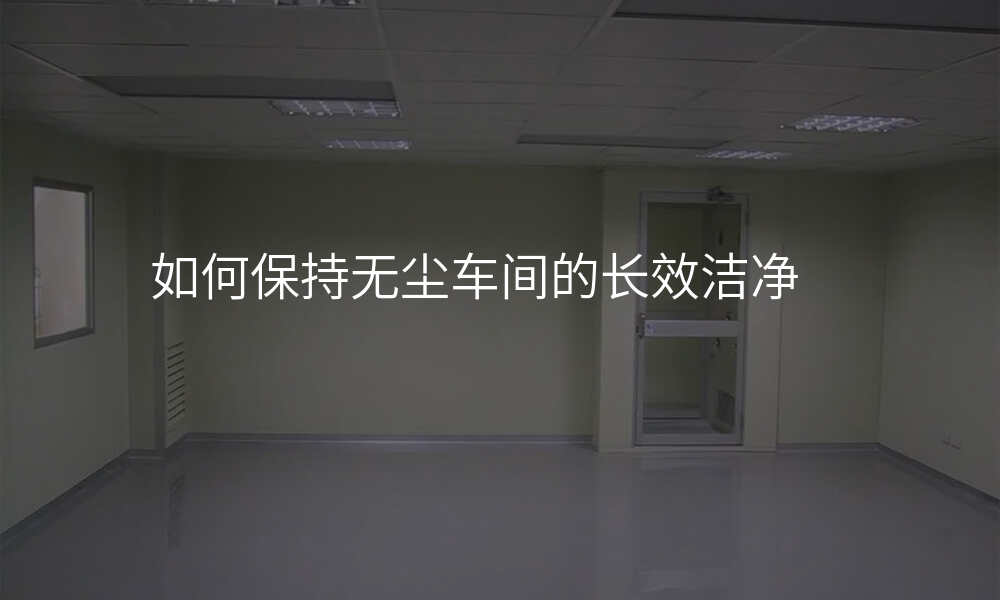如何保持无尘车间的长效洁净