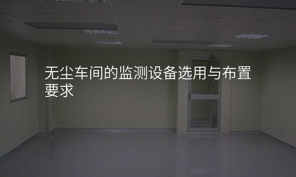 无尘车间的监测设备选用与布置要求