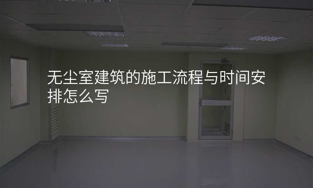 无尘室建筑的施工流程与时间安排怎么写