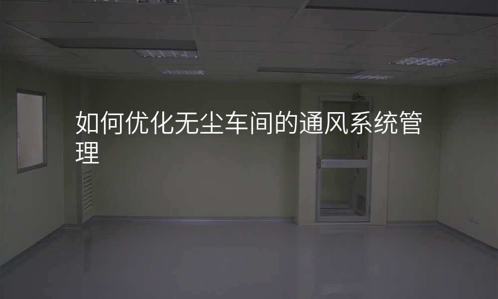 如何优化无尘车间的通风系统管理