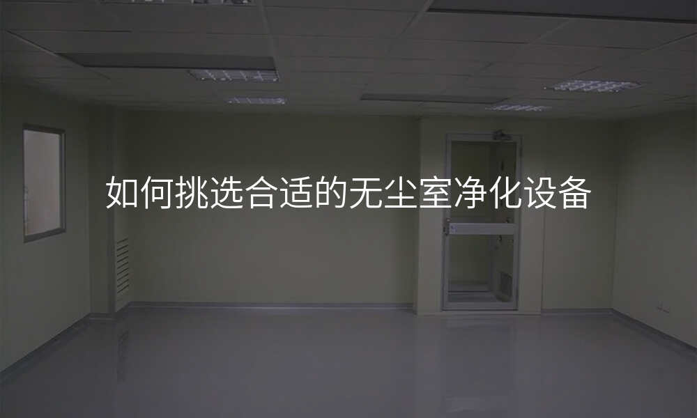 如何挑选合适的无尘室净化设备