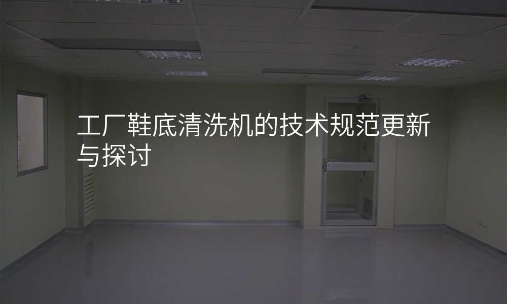 工厂鞋底清洗机的技术规范更新与探讨