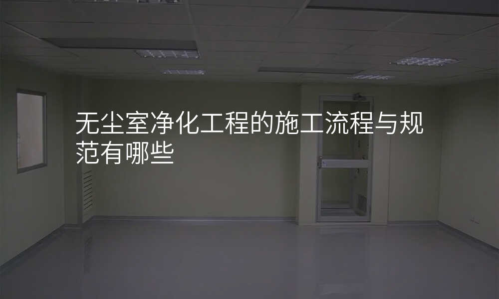 无尘室净化工程的施工流程与规范有哪些