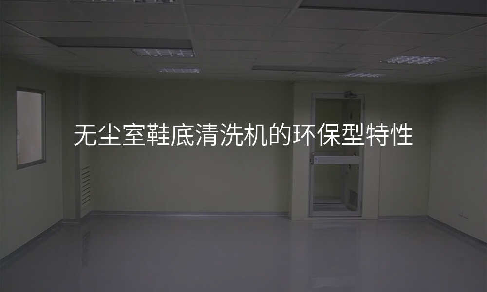 无尘室鞋底清洗机的环保型特性