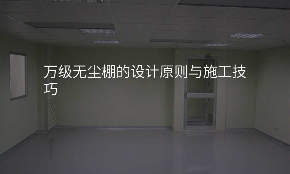 万级无尘棚的设计原则与施工技巧