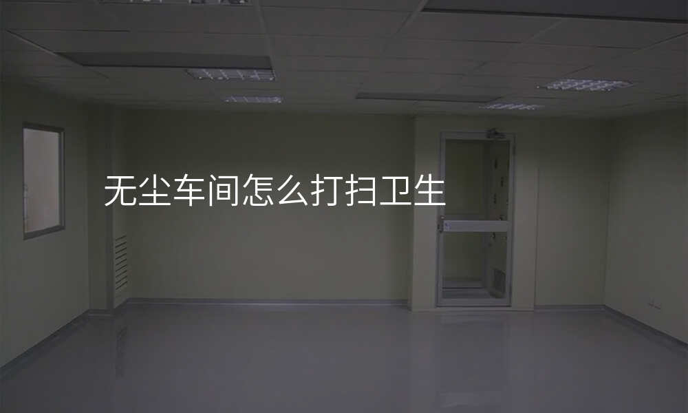 无尘车间怎么打扫卫生
