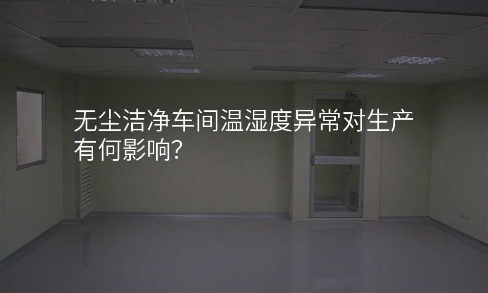 无尘洁净车间温湿度异常对生产有何影响?