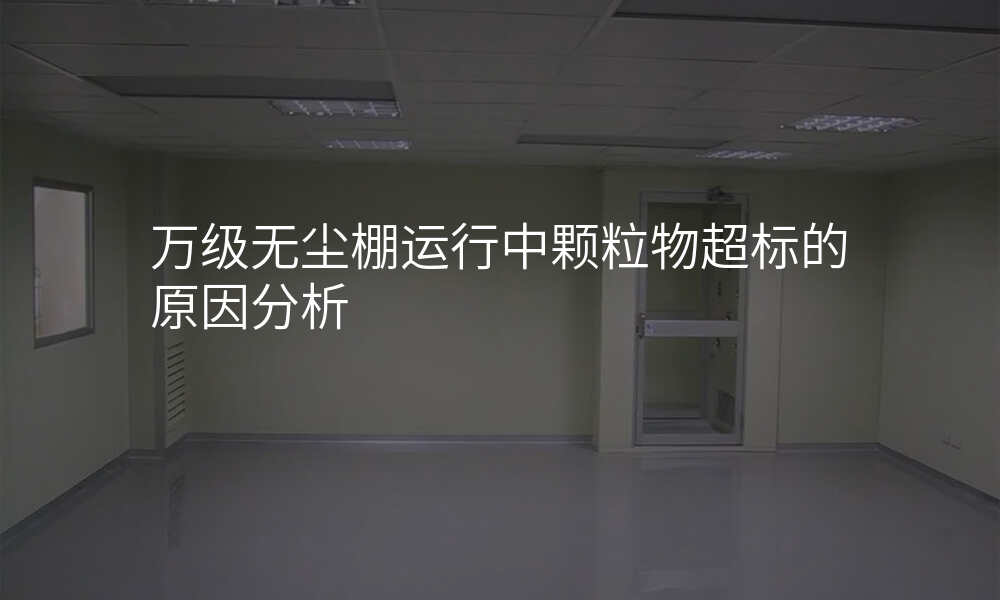 万级无尘棚运行中颗粒物超标的原因分析