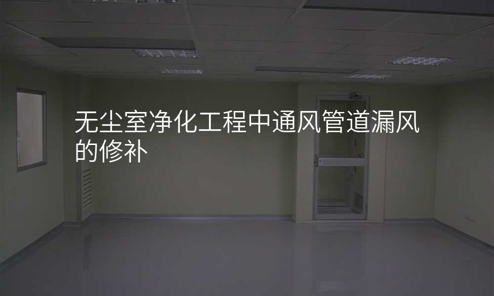 无尘室净化工程中通风管道漏风的修补