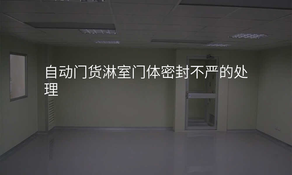 自动门货淋室门体密封不严的处理