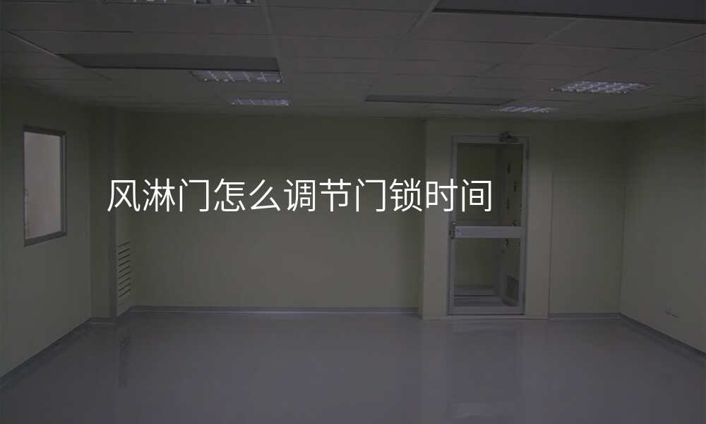风淋门怎么调节门锁时间