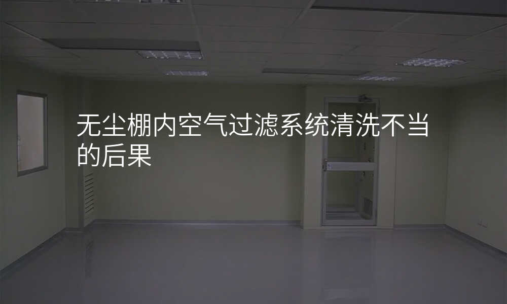 无尘棚内空气过滤系统清洗不当的后果