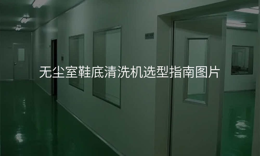 无尘室鞋底清洗机选型指南图片