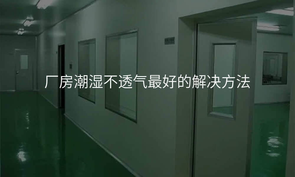 厂房潮湿不透气最好的解决方法