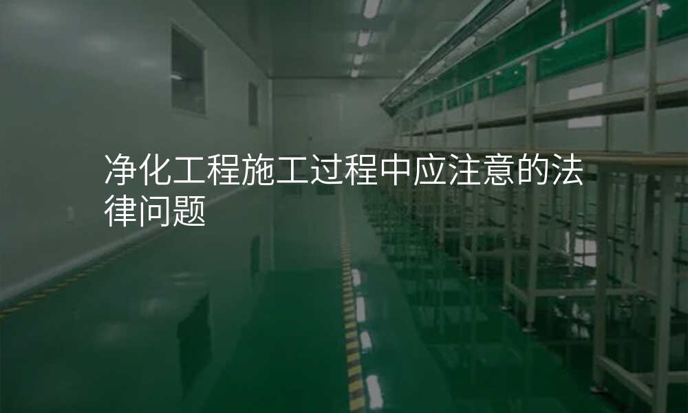 净化工程施工过程中应注意的法律问题
