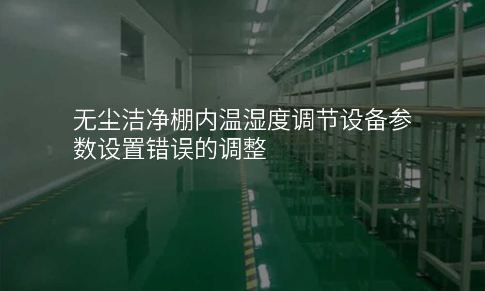 无尘洁净棚内温湿度调节设备参数设置错误的调整