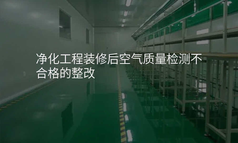 净化工程装修后空气质量检测不合格的整改