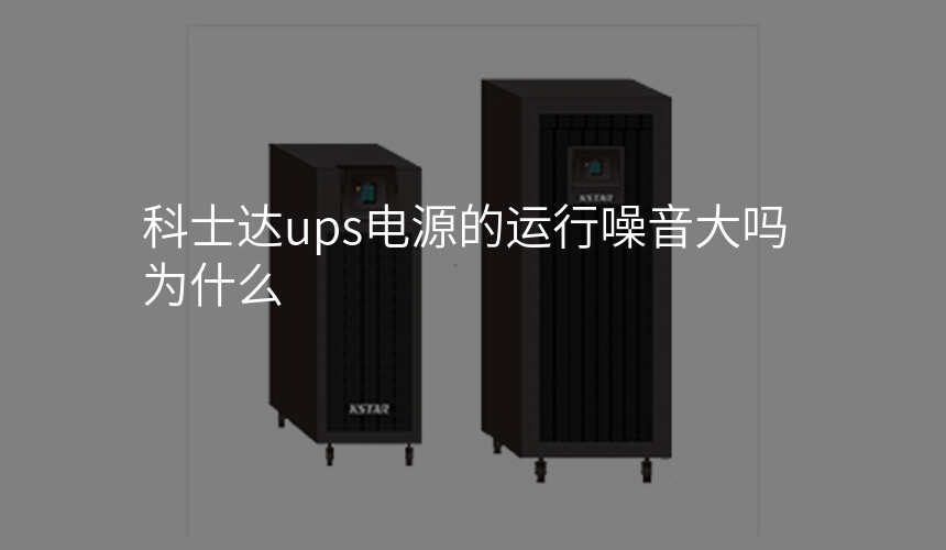 科士达ups电源的运行噪音大吗为什么