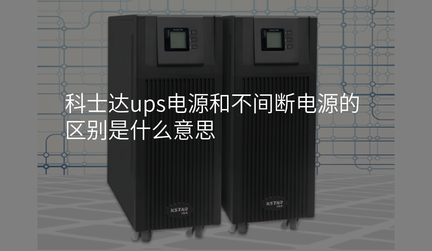 科士达ups电源和不间断电源的区别是什么意思