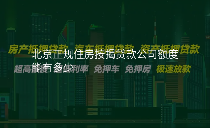 北京正规住房按揭贷款公司额度能有多少