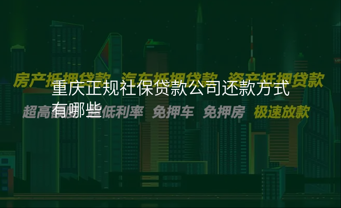 重庆正规社保贷款公司还款方式有哪些