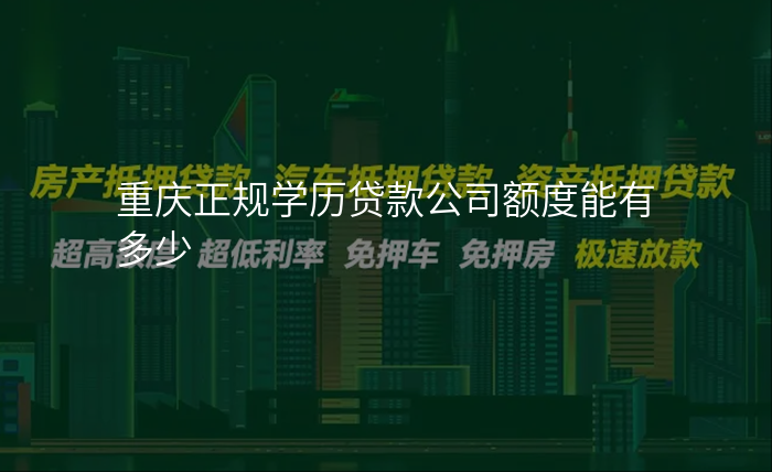 重庆正规学历贷款公司额度能有多少