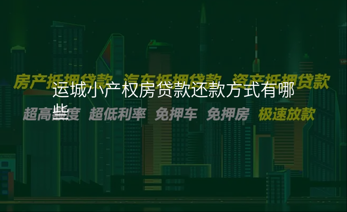 运城小产权房贷款还款方式有哪些