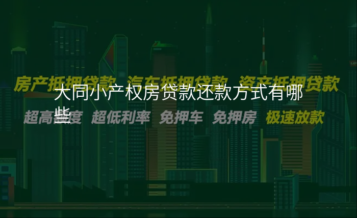 大同小产权房贷款还款方式有哪些