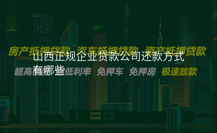 山西正规企业贷款公司还款方式有哪些