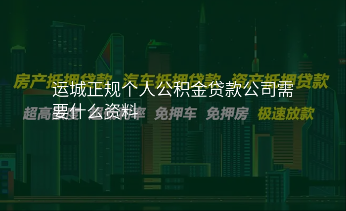 运城正规个人公积金贷款公司需要什么资料